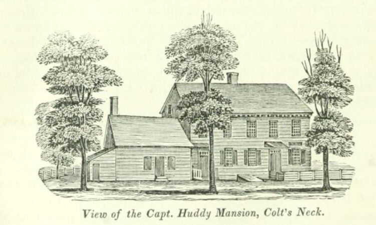 Engraving of Joshua Huddy home in Colts Neck by Barber, John Warner, & Howe, Henry. (1844). Historical collections of the State of New Jersey: Containing a General Collection of the Most Interesting Facts, Traditions, Biographical Sketches, Anecdotes, etc. Relating to its History and Antiquities, with Geographical Descriptions of Every Township in the State Illustrated by 120 Engravings. Pub. for the authors, by S. Tuttle, New York, N.Y., 1844.
